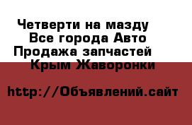 Четверти на мазду 3 - Все города Авто » Продажа запчастей   . Крым,Жаворонки